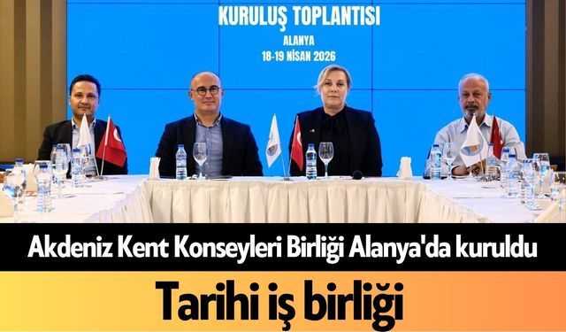 Akdeniz Kent Konseyleri Birliği Alanya'da kuruldu