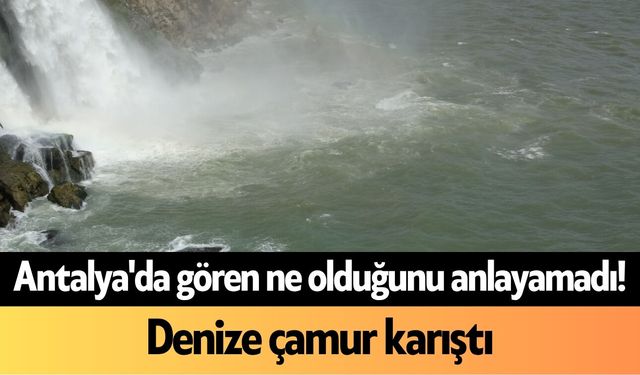Antalya'da gören ne olduğunu anlayamadı! Denize çamur karıştı