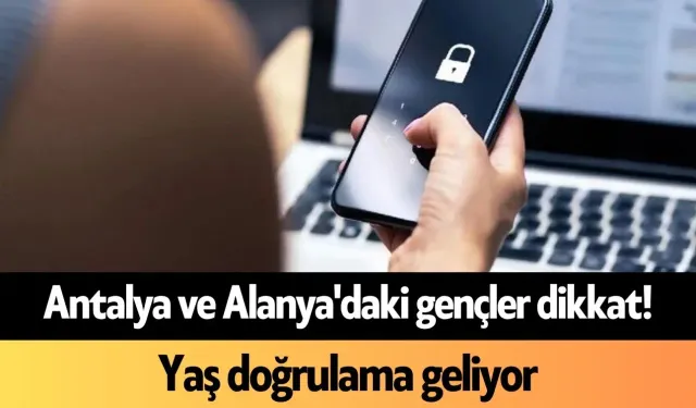 Antalya ve Alanya'daki gençler dikkat! Yaş doğrulama geliyor