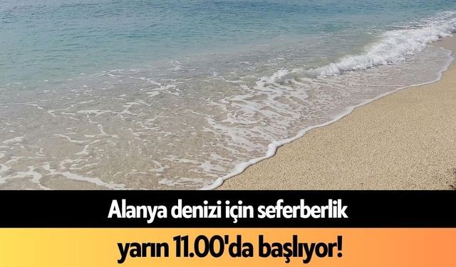 Alanya denizi için seferberlik yarın 11.00'da başlıyor!