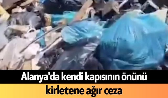Alanya'da kendi kapısının önünü kirletene ağır ceza