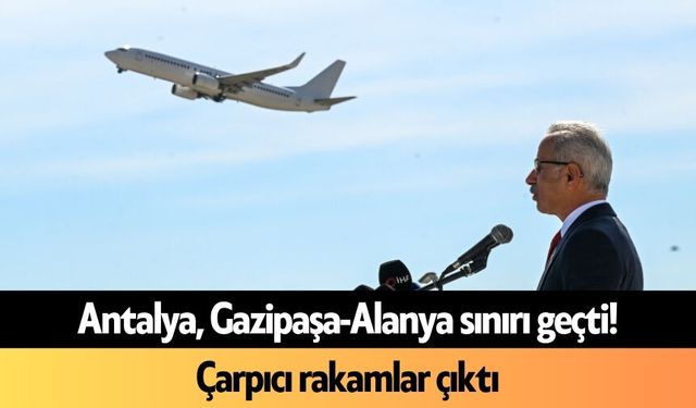 Antalya, Gazipaşa-Alanya sınırı geçti! Çarpıcı rakamlar çıktı
