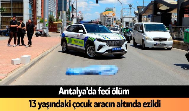 Antalya'da feci ölüm: 13 yaşındaki çocuk aracın altında ezildi