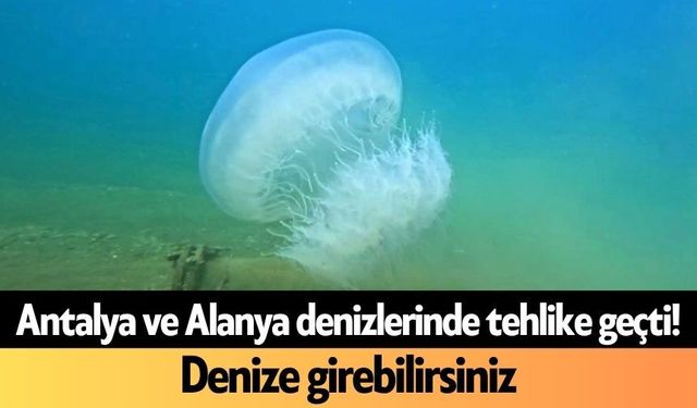 Antalya ve Alanya denizlerinde tehlike geçti! Denize girebilirsiniz