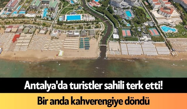 Antalya'da turistler sahili terk etti! Bir anda kahverengiye döndü