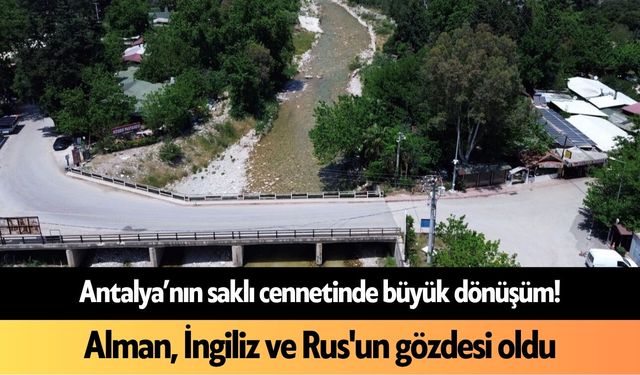 Antalya’nın saklı cennetinde büyük dönüşüm! Alman, İngiliz ve Rus'un gözdesi oldu