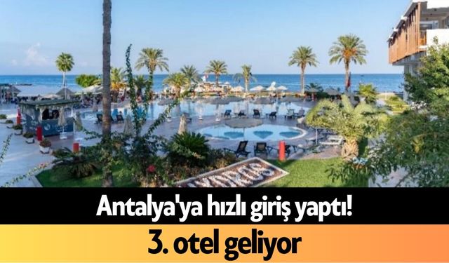 Antalya'ya hızlı giriş yaptı! 3. otel geliyor
