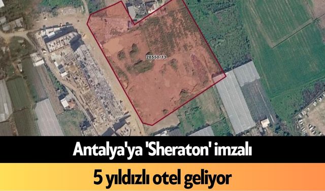 Antalya'ya 'Sheraton' imzalı 5 yıldızlı otel geliyor