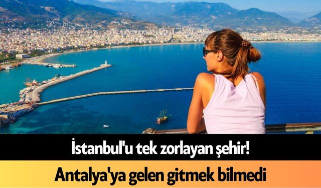 İstanbul'u tek zorlayan şehir! Antalya'ya gelen gitmek bilmedi