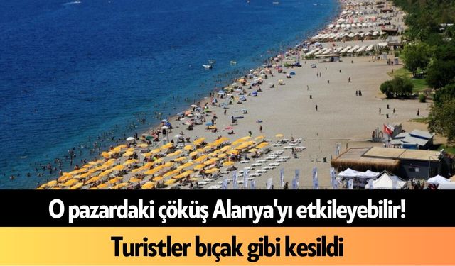 O pazardaki çöküş Alanya'yı etkileyebilir! Turistler bıçak gibi kesildi