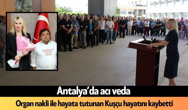 Antalya'da acı veda: Nakil ile hayata tutunmuştu ancak hayatını kaybetti