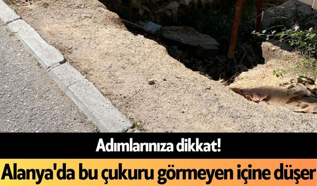 Adımlarınıza dikkat! Alanya'da bu çukuru görmeyen içine düşer