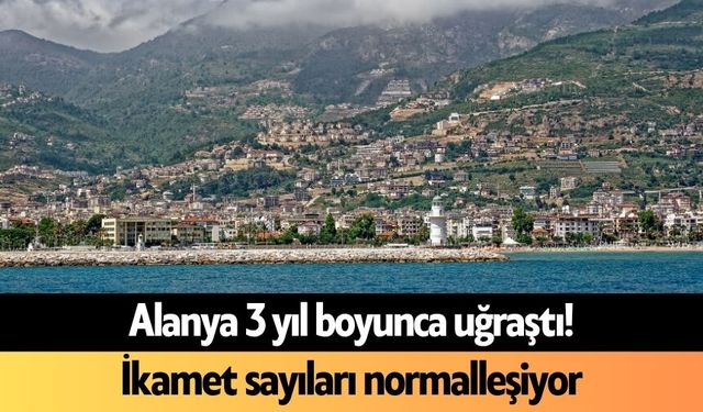 Alanya 3 yıl boyunca uğraştı! İkamet sayıları normalleşiyor