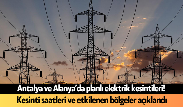 Antalya ve Alanya’da planlı elektrik kesintileri! 7 Haziran 2026