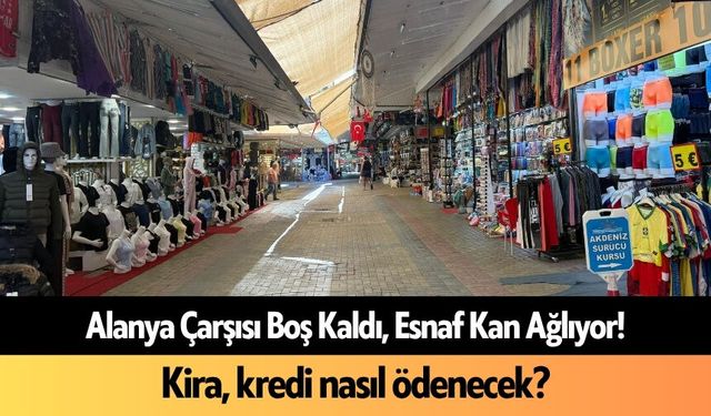 Alanya Çarşısı boş kaldı, esnaf kan ağlıyor!