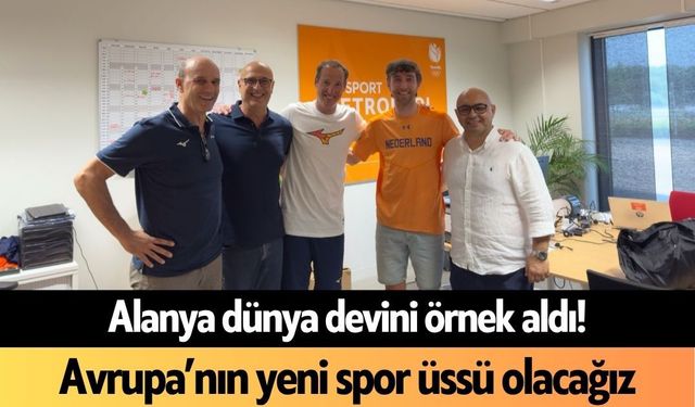 Alanya dünya devini örnek aldı! Avrupa’nın yeni spor üssü olacağız
