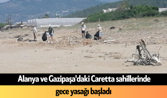 Alanya ve Gazipaşa'daki Caretta sahillerinde gece yasağı başladı
