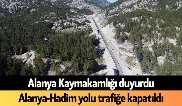 Alanya Kaymakamlığı duyurdu: Alanya-Hadim yolu trafiğe kapatıldı
