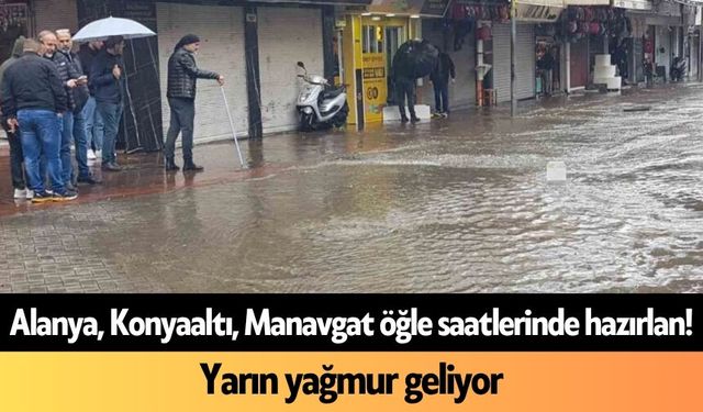 Alanya, Konyaaltı, Manavgat öğle saatlerinde hazırlan! Yarın yağmur geliyor