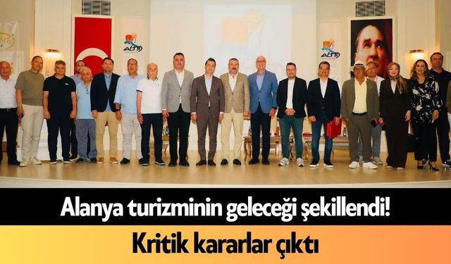 Alanya turizminin geleceği şekillendi! Kritik kararlar çıktı