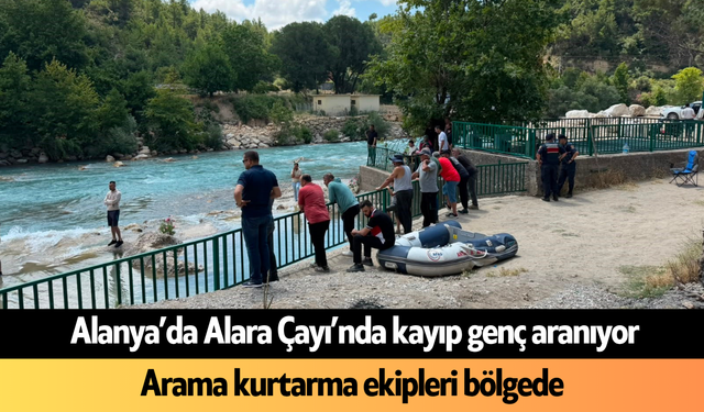Alanya’da Alara Çayı’nda kayıp genç aranıyor
