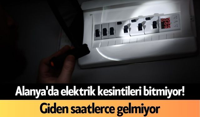 Alanya'da elektrik kesintileri bitmiyor! Giden saatlerce gelmiyor