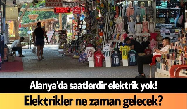 Alanya'da saatlerdir elektrik yok! Elektrikler ne zaman gelecek?