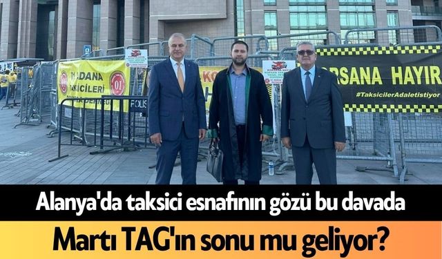Alanya'da taksici esnafının gözü bu davada: Martı TAG'ın sonu mu geliyor?