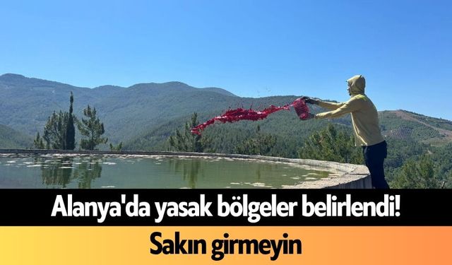 Alanya'da yasak bölgeler belirlendi! Sakın girmeyin