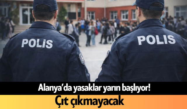 Alanya’da yasaklar yarın başlıyor! Çıt çıkmayacak