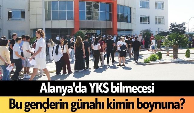 Alanya'da YKS bilmecesi: Bu gençlerin günahı kimin boynuna?
