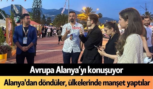 Avrupa Alanya’yı konuşuyor: Alanya'dan döndüler, ülkelerinde manşet yaptılar