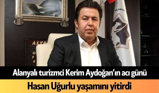 Alanyalı turizmci Kerim Aydoğan’ın acı günü