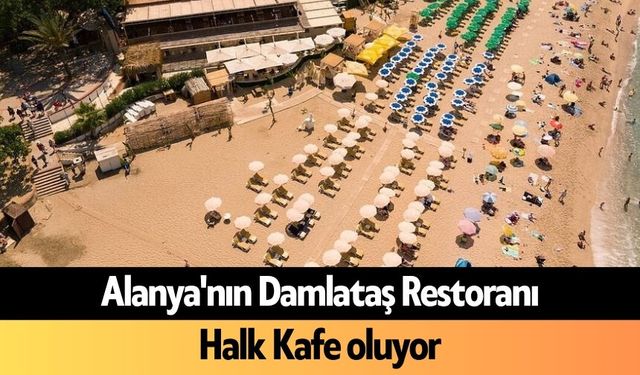 Alanya'nın Damlataş Restoranı Halk Kafe oluyor