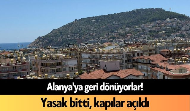 Alanya'ya geri dönüyorlar! Yasak bitti, kapılar açıldı