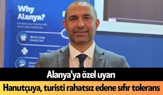 Alanya'ya özel uyarı: Hanutçuya, turisti rahatsız edene sıfır tolerans