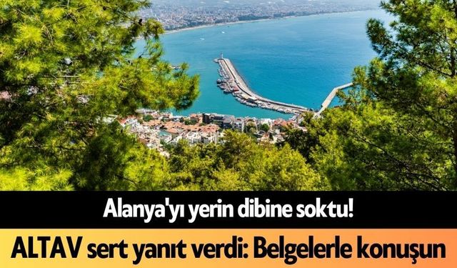 Alanya'yı yerin dibine soktu! ALTAV sert yanıt verdi: Belgelerle konuşun