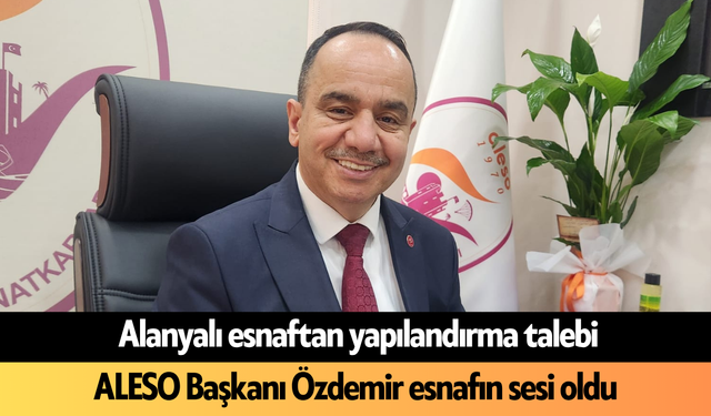 Alanyalı esnaftan yapılandırma talebi! ALESO Başkanı Özdemir esnafın sesi oldu