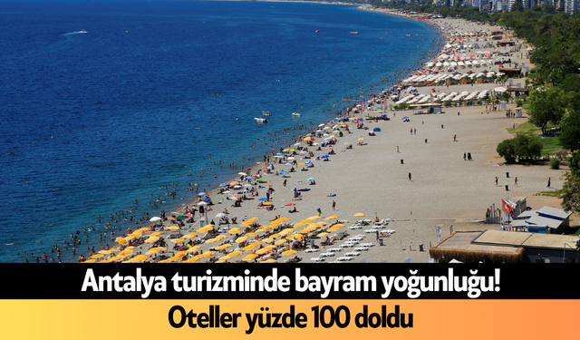 Antalya turizminde bayram yoğunluğu! Oteller yüzde 100 doldu