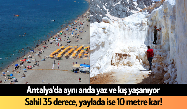 Antalya'da sahilde yaz, yaylada kış yaşanıyor
