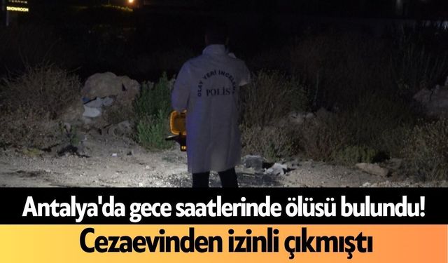 Antalya'da gece saatlerinde ölüsü bulundu
