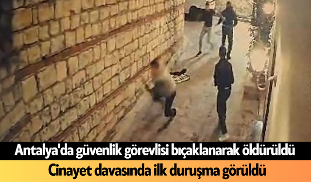 Antalya'da güvenlik görevlisi bıçaklanarak öldürüldü