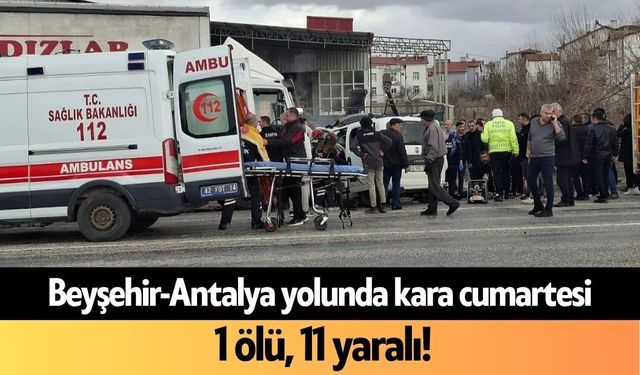 Beyşehir-Antalya yolunda kara cumartesi: 1 ölü, 11 yaralı!