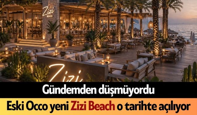 Eski Occo yeni Zizi Beach o tarihte açılıyor