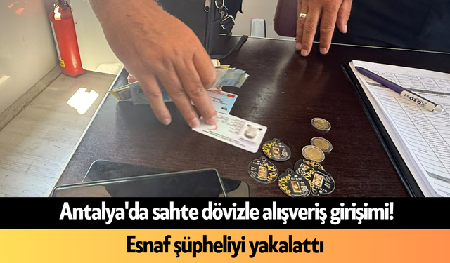 Antalya'da sahte dövizle alışveriş girişimi! Esnaf şüpheliyi yakalattı