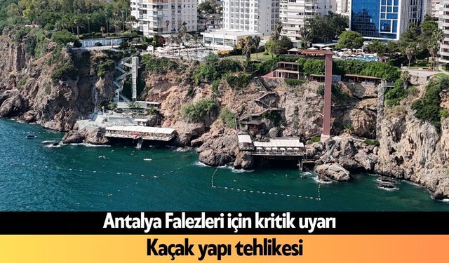 Antalya Falezleri için kritik uyarı: Kaçak yapı tehlikesi büyüyor