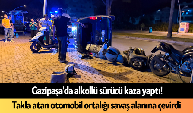 Gazipaşa'da alkollü sürücü kaza yaptı! Takla atan otomobil ortalığı savaş alanına çevirdi