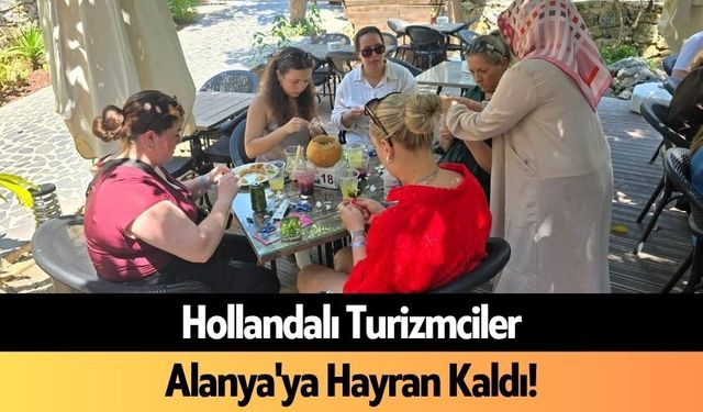 Hollandalı turizmciler Alanya'ya hayran kaldı
