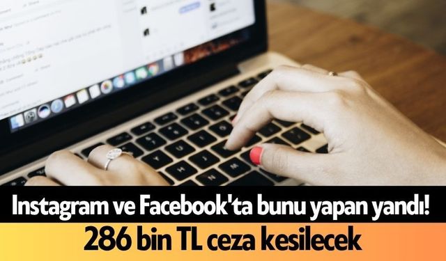 Instagram ve Facebook'ta bunu yapan yandı! 286 bin TL ceza kesilecek