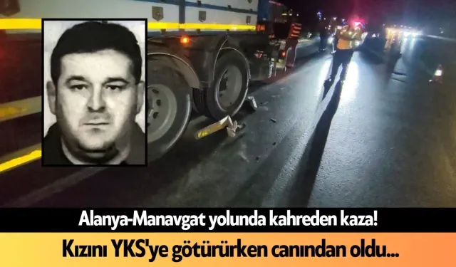 Alanya-Manavgat yolunda kahreden kaza! Kızını YKS'ye götürürken canından oldu...